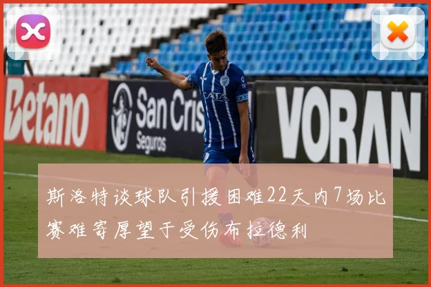 斯洛特谈球队引援困难22天内7场比赛难寄厚望于受伤布拉德利