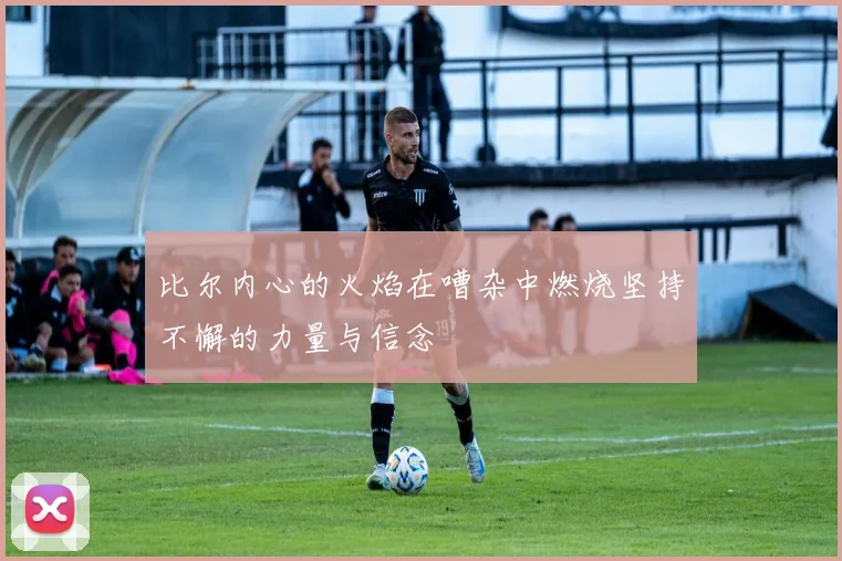 比尔内心的火焰在嘈杂中燃烧坚持不懈的力量与信念