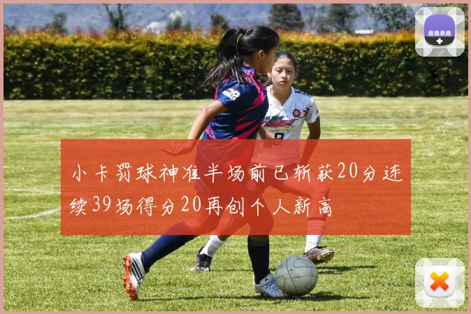 小卡罚球神准半场前已斩获20分连续39场得分20再创个人新高
