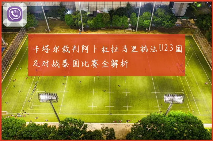 卡塔尔裁判阿卜杜拉马里执法U23国足对战泰国比赛全解析